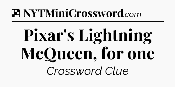 Solution: Pixar's Lightning McQueen, for one - NYT Crossword