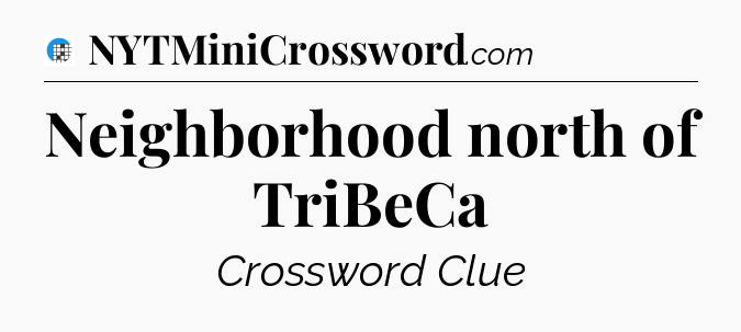 Neighborhood north of TriBeCa Crossword Clue