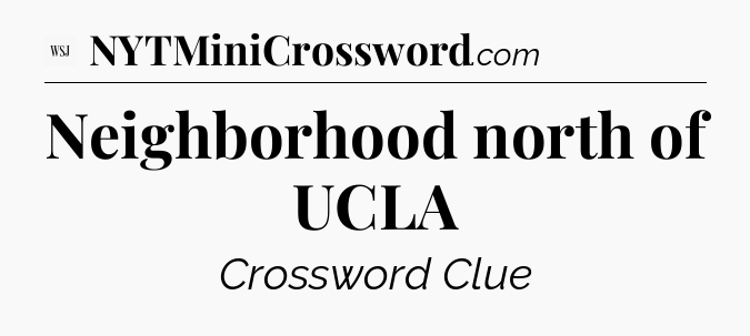 Neighborhood north of UCLA - WSJ Crossword