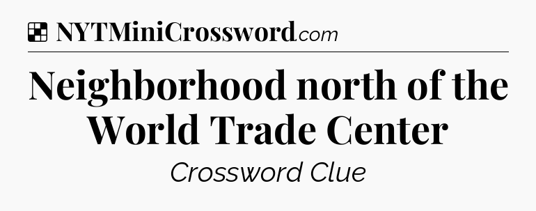Solution: Neighborhood north of the World Trade Center - NYT Crossword
