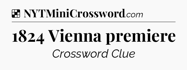 Solution: 1824 Vienna premiere - NYT Crossword
