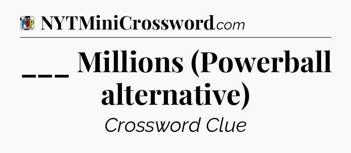 ___ Millions (Powerball alternative) Crossword Clue