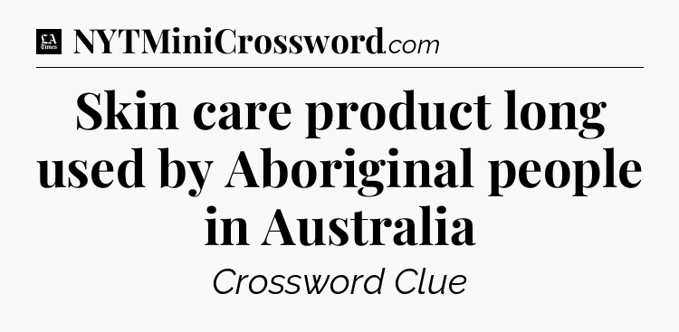 Skin care product long used by Aboriginal people in Australia - LA Times Crossword
