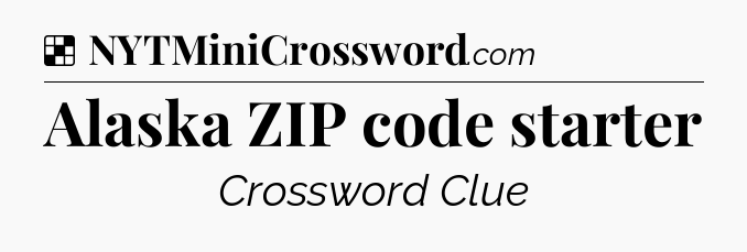 Solution: Alaska ZIP code starter - NYT Crossword