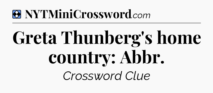 Solution: Greta Thunberg's home country: Abbr - NYT Mini Crossword