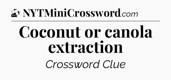 Coconut or canola extraction - Daily Themed Classic Crossword