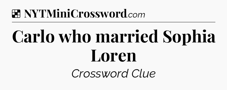 Solution: Carlo who married Sophia Loren - NYT Crossword
