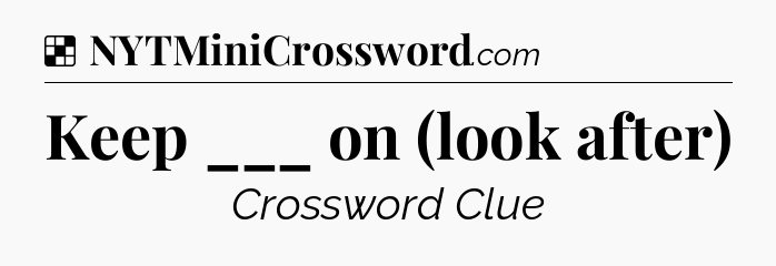 Solution: Keep ___ on (look after) - NYT Crossword