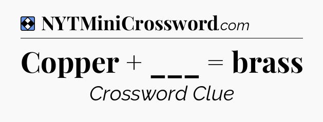 Solution: Copper + ___ = brass - NYT Mini Crossword