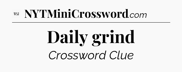 Daily grind - WSJ Crossword