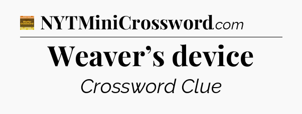Weaver’s device crossword clue Eugene Sheffer
