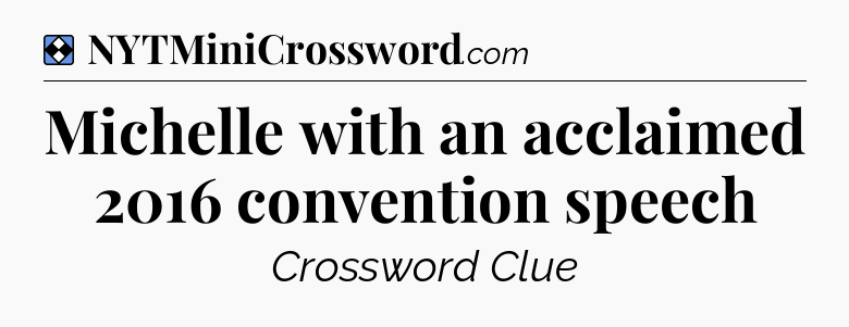 Solution: Michelle with an acclaimed 2016 convention speech - NYT Mini Crossword