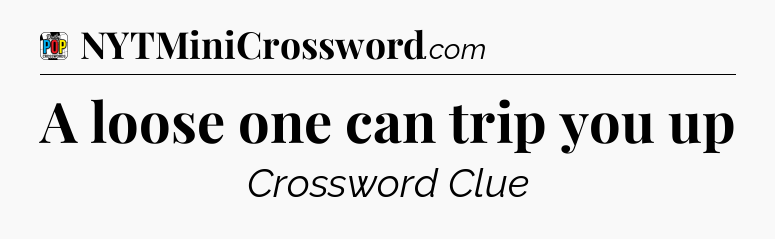 A loose one can trip you up Crossword Clue