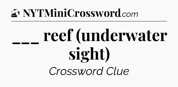 ___ reef (underwater sight) - Daily Themed Mini Crossword
