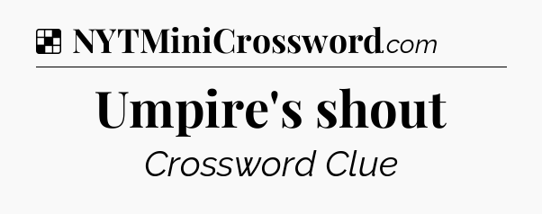 Solution: Umpire's shout - NYT Crossword