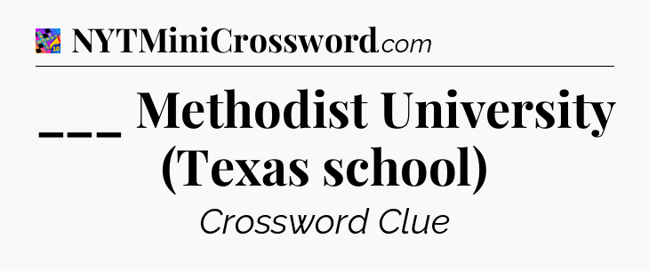 ___ Methodist University (Texas school) Crossword Clue