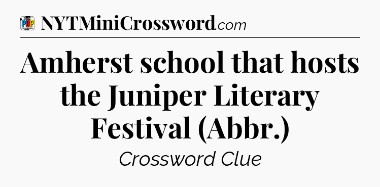 Amherst school that hosts the Juniper Literary Festival (Abbr.) Crossword Clue