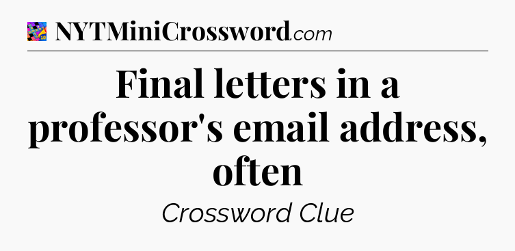 Final letters in a professor's email address, often Crossword Clue