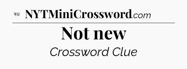 Not new - WSJ Crossword