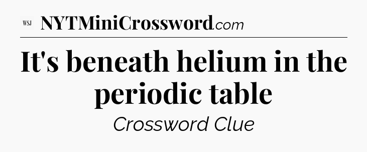 It's beneath helium in the periodic table - WSJ Crossword