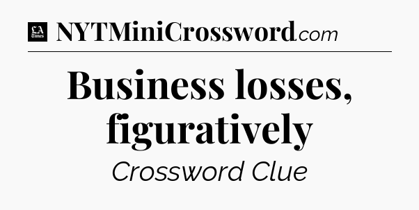 Business losses, figuratively - LA Times Crossword