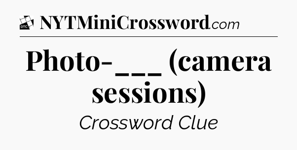 Photo-___ (camera sessions) - Daily Themed Classic Crossword
