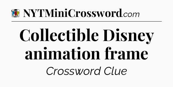Collectible Disney animation frame Crossword Clue