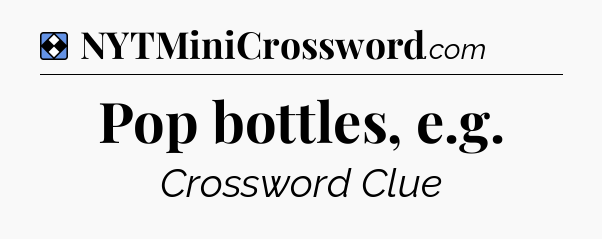 Solution: Pop bottles, e.g - NYT Mini Crossword