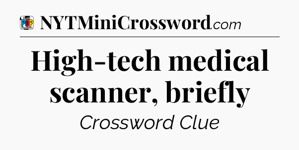 High-tech medical scanner, briefly Crossword Clue