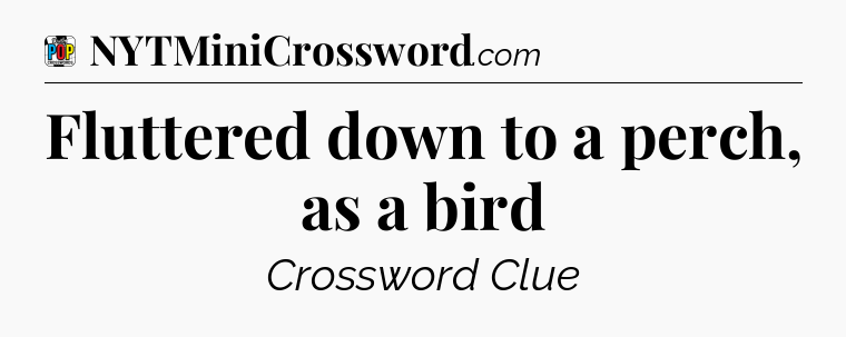Fluttered down to a perch, as a bird Crossword Clue