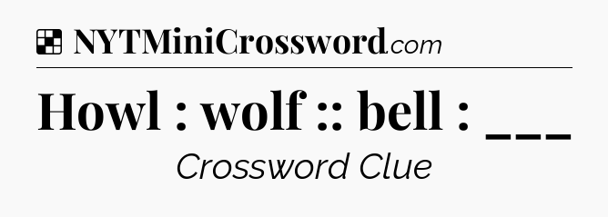 Solution: Howl : wolf :: bell : ___ - NYT Crossword