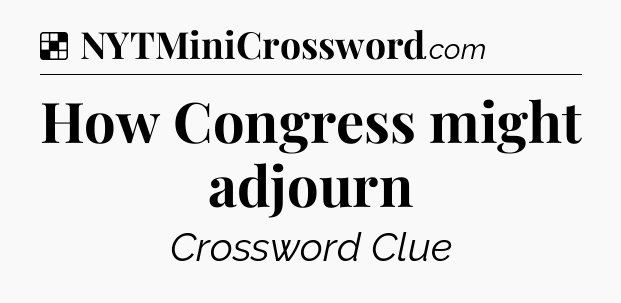 Solution: How Congress might adjourn - NYT Crossword