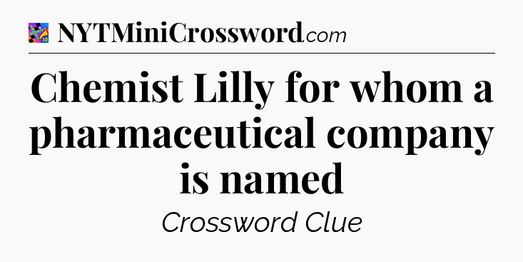 Chemist Lilly for whom a pharmaceutical company is named Crossword Clue
