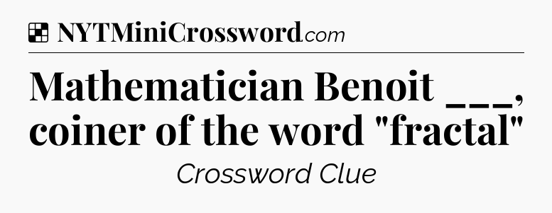 Solution: Mathematician Benoit ___, coiner of the word 