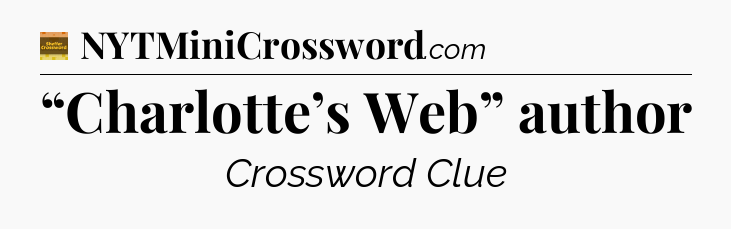 “Charlotte’s Web” author - Eugene Sheffer Crossword