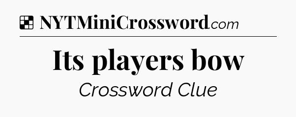 Solution: Its players bow - NYT Crossword