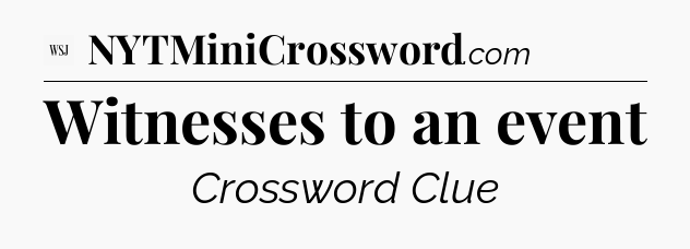 Witnesses to an event - WSJ Crossword