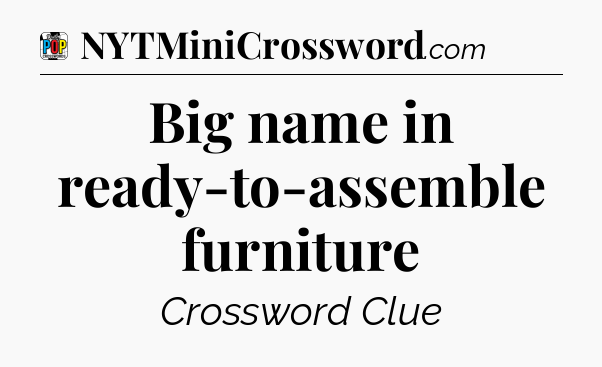 Big name in ready-to-assemble furniture Crossword Clue