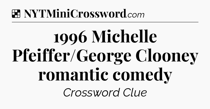 Solution: 1996 Michelle Pfeiffer/George Clooney romantic comedy - NYT Crossword