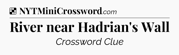 Solution: River near Hadrian's Wall - NYT Crossword