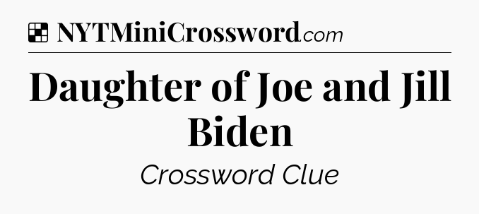 Solution: Daughter of Joe and Jill Biden - NYT Crossword