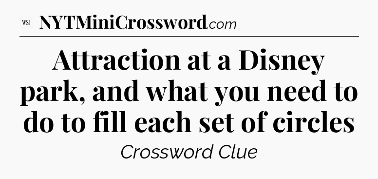 Attraction at a Disney park, and what you need to do to fill each set of circles - WSJ Crossword