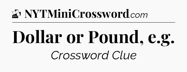 Dollar or Pound, e.g - Daily Themed Mini Crossword