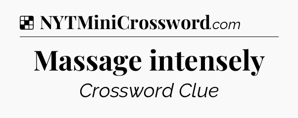 Solution: Massage intensely - NYT Crossword