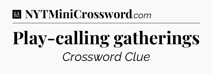 Play-calling gatherings - LA Times Crossword
