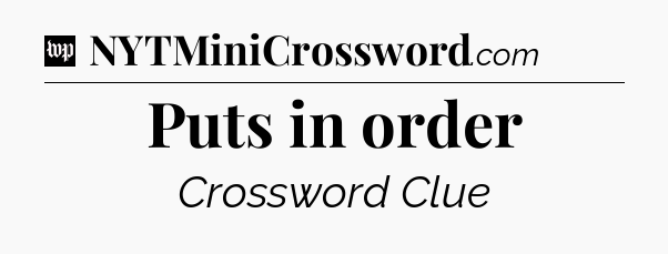 Puts in order Crossword Clue