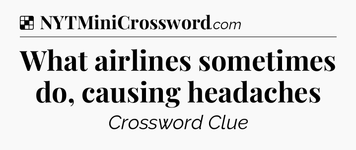 Solution: What airlines sometimes do, causing headaches - NYT Crossword