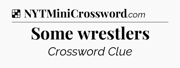 Solution: Some wrestlers - NYT Crossword