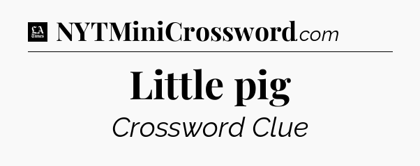 Little pig - LA Times Crossword