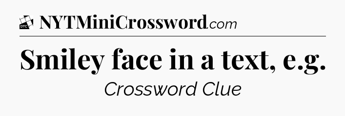 Smiley face in a text, e.g - Daily Themed Classic Crossword